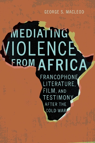 Паперова книга «Mediating Violence from Africa: Francophone Literature, Film, and Testimony after the Cold War», автор Джордж Маклеод - фото №1