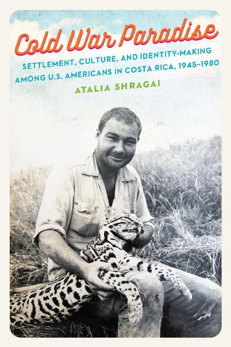 Бумажная книга «Cold War Paradise: Settlement, Culture, and Identity-Making among U.S. Americans in Costa Rica, 1945–1980», автор Аталия Шрагай - фото №1