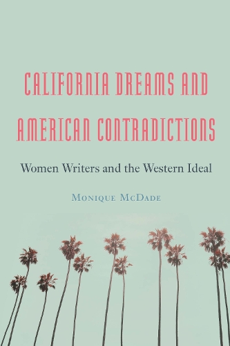 Бумажная книга «California Dreams and American Contradictions: Women Writers and the Western Ideal», автор Моник Макдейд - фото №1