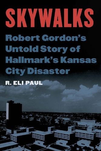 Паперова книга «Skywalks: Robert Gordon’s Untold Story of Hallmark’s Kansas City Disaster», автор Р. Ілай Пол - фото №1