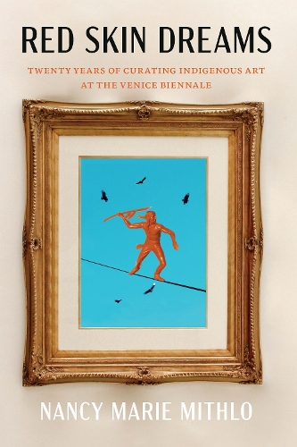 Паперова книга «Red Skin Dreams: Twenty Years of Curating Indigenous Art at the Venice Biennale», автор Ненсі Марі Мітло - фото №1