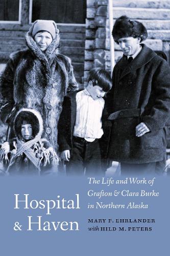 Бумажная книга «Hospital and Haven: The Life and Work of Grafton and Clara Burke in Northern Alaska», авторов Хильда М. Питерс, Мэри Ф. Эрландер - фото №1