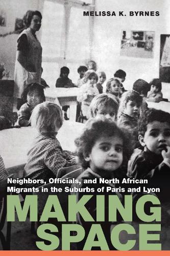 Бумажная книга «Making Space: Neighbors, Officials, and North African Migrants in the Suburbs of Paris and Lyon», автор Мелисса К. Бирнс - фото №1