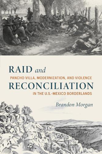 Бумажная книга «Raid and Reconciliation: Pancho Villa, Modernization, and Violence in the U.S.-Mexico Borderlands», автор Брэндон Морган - фото №1