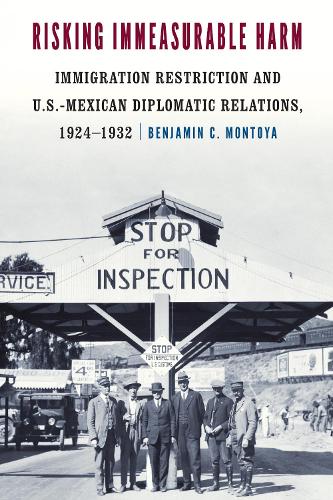 Бумажная книга «Risking Immeasurable Harm: Immigration Restriction and U.S.-Mexican Diplomatic Relations, 1924–1932», автор Бенджамин К. Монтойя - фото №1