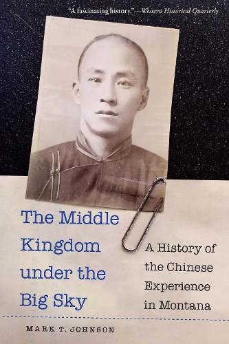 Бумажная книга «The Middle Kingdom under the Big Sky: A History of the Chinese Experience in Montana», автор Марк Т. Джонсон - фото №1