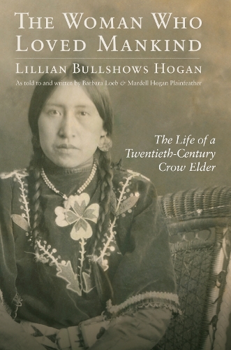 Паперова книга «The Woman Who Loved Mankind: The Life of a Twentieth-Century Crow Elder», автор Ліліан Буллшоу Хоган - фото №1