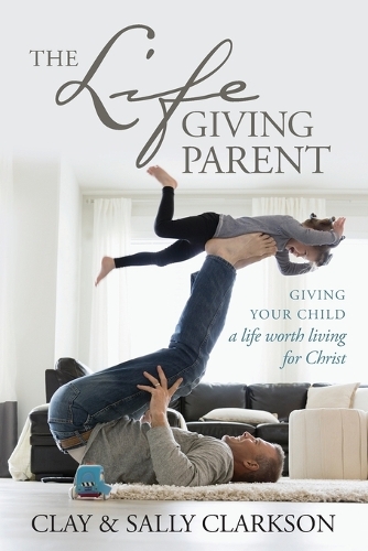 Бумажная книга «The Lifegiving Parent», автор Салли Кларксон - фото №1