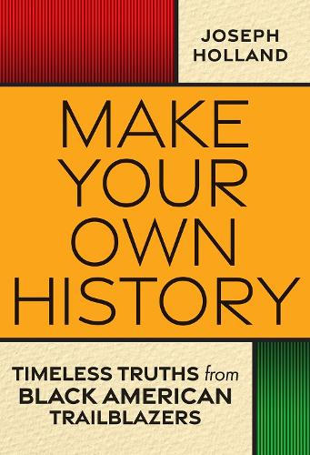 Паперова книга «Make Your Own History: Timeless Truths from Black American Trailblazers», автор Джозеф Х. Холланд - фото №1