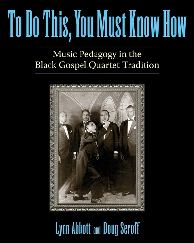 Бумажная книга «To Do This, You Must Know How: Music Pedagogy in the Black Gospel Quartet Tradition», авторов Даг Серофф, Линн Эббот - фото №1