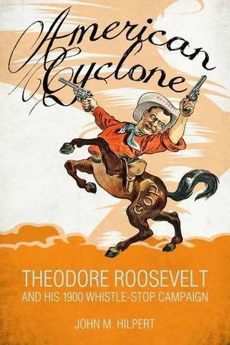 Бумажная книга «American Cyclone: Theodore Roosevelt and His 1900 Whistle-Stop Campaign», автор Джон М. Хилперт - фото №1
