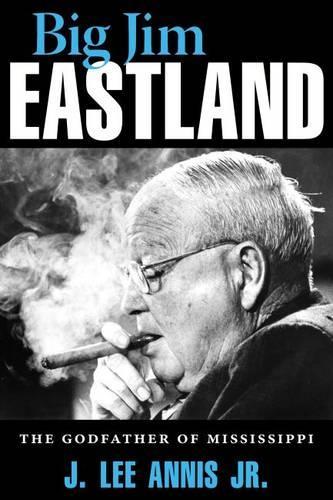 Бумажная книга «Big Jim Eastland: The Godfather of Mississippi», автор Дж. Ли Аннис младший - фото №1