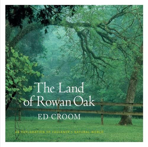 Бумажная книга «The Land of Rowan Oak: An Exploration of Faulkner's Natural World», автор Эд Крум - фото №1