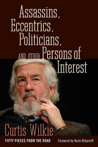 Паперова книга «Assassins, Eccentrics, Politicians, and Other Persons of Interest: Fifty Pieces from the Road», автор Кертіс Вілкі - фото №1