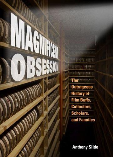 Бумажная книга «Magnificent Obsession: The Outrageous History of Film Buffs, Collectors, Scholars, and Fanatics», автор Энтони Слайд - фото №1