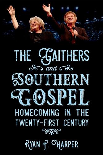 Паперова книга «The Gaithers and Southern Gospel: Homecoming in the Twenty-First Century», автор Райан П. Харпер - фото №1