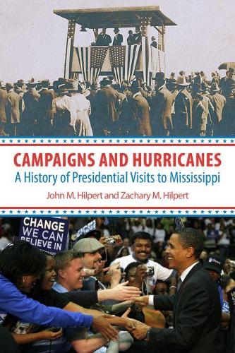 Бумажная книга «Campaigns and Hurricanes: A History of Presidential Visits to Mississippi», авторов Джон М. Хилперт, Закари М. Хилперт - фото №1