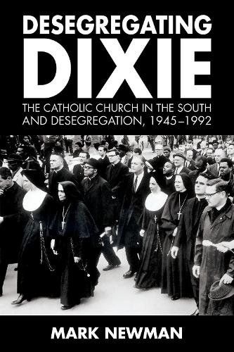 Бумажная книга «Desegregating Dixie: The Catholic Church in the South and Desegregation, 1945-1992», автор Марк Ньюман - фото №1