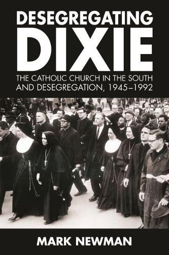 Бумажная книга «Desegregating Dixie: The Catholic Church in the South and Desegregation, 1945-1992», автор Марк Ньюман - фото №1