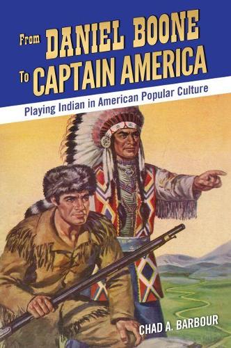 Паперова книга «From Daniel Boone to Captain America: Playing Indian in American Popular Culture», автор Чад А. Барбур - фото №1