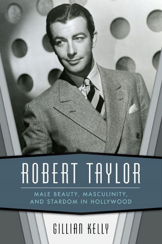 Паперова книга «Robert Taylor: Male Beauty, Masculinity, and Stardom in Hollywood», автор Джилліан Келлі - фото №1