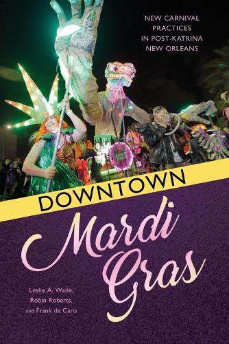 Паперова книга «Downtown Mardi Gras: New Carnival Practices in Post-Katrina New Orleans», авторів Френк де Каро, Леслі А. Вейд, Робін Робертс - фото №1
