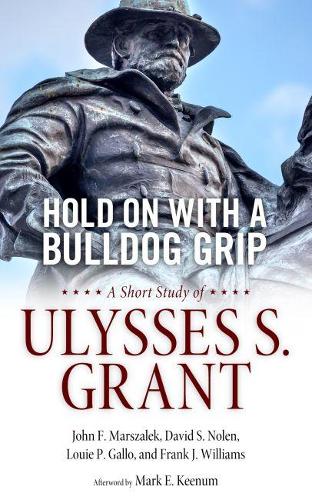 Бумажная книга «Hold On with a Bulldog Grip: A Short Study of Ulysses S. Grant», авторов Дэвид С. Нолен, Фрэнк Дж. Уильямс, Джон Ф. Маршалек, Луи П. Галло - фото №1