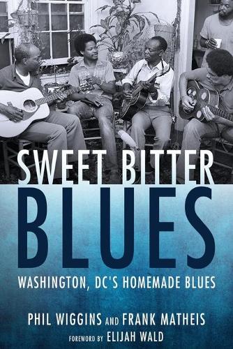 Бумажная книга «Sweet Bitter Blues: Washington DC's Homemade Blues», авторов Фрэнк Матейс, Фил Уиггинс - фото №1