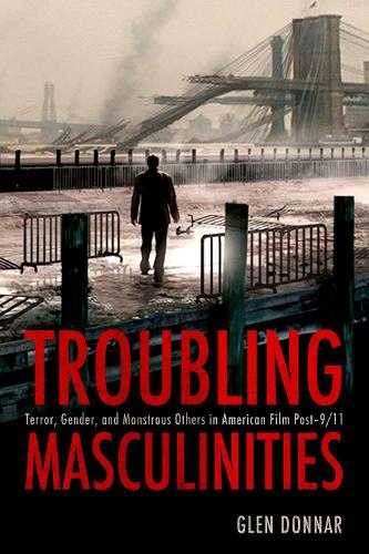 Бумажная книга «Troubling Masculinities: Terror, Gender, and Monstrous Others in American Film Post-9/11», автор Глен Доннар - фото №1