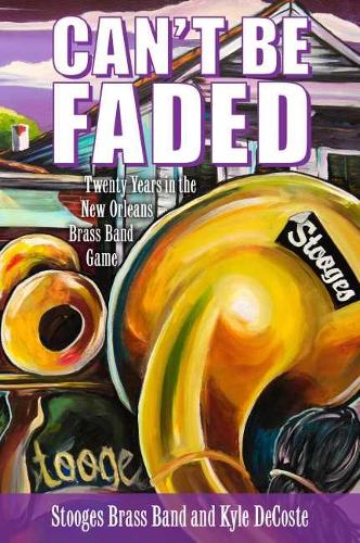 Бумажная книга «Can't Be Faded: Twenty Years in the New Orleans Brass Band Game», автор Кайл ДеКост - фото №1