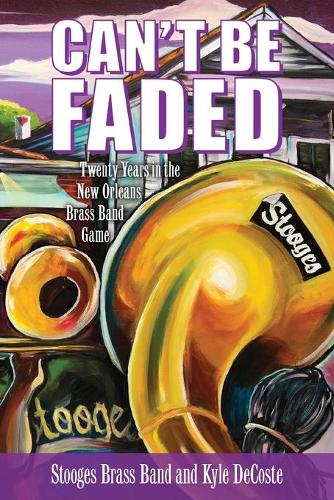 Бумажная книга «Can't Be Faded: Twenty Years in the New Orleans Brass Band Game», автор Кайл ДеКост - фото №1