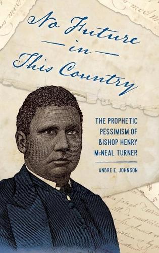 Бумажная книга «No Future in This Country: The Prophetic Pessimism of Bishop Henry McNeal Turner», автор Андре Э. Джонсон - фото №1