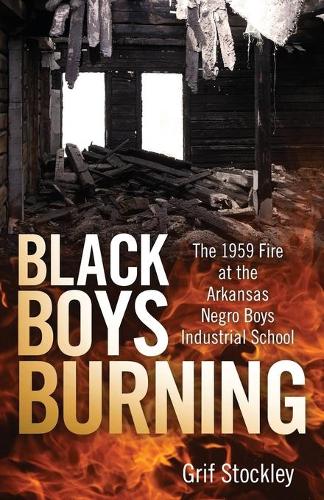 Бумажная книга «Black Boys Burning: The 1959 Fire at the Arkansas Negro Boys Industrial School», автор Гриф Стокли - фото №1