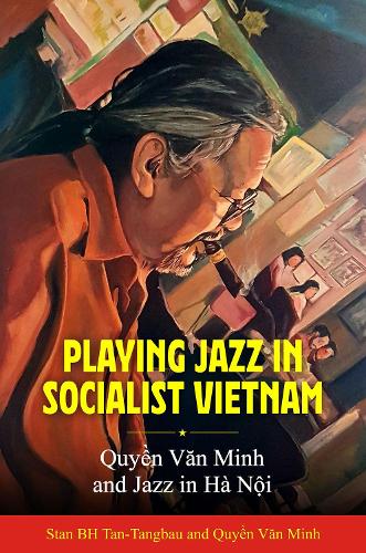Бумажная книга «Playing Jazz in Socialist Vietnam: Quyền Văn Minh and Jazz in Hà Nội», авторов Куин Вэн Минь, Стэн Б. Х. Тан-Тангбау, Ямасита Йосуке - фото №1