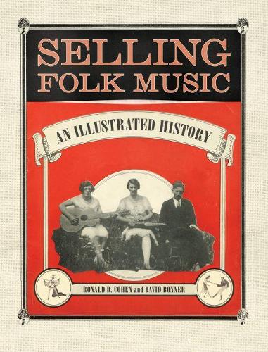 Бумажная книга «Selling Folk Music: An Illustrated History», авторов Дэвид Боннер, Рональд Д. Коэн - фото №1