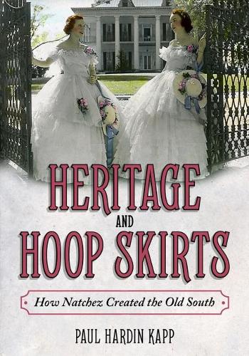 Бумажная книга «Heritage and Hoop Skirts: How Natchez Created the Old South», автор Пол Хардин Капп - фото №1