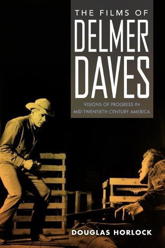Бумажная книга «The Films of Delmer Daves: Visions of Progress in Mid-Twentieth-Century America», автор Дуглас Хорлок - фото №1