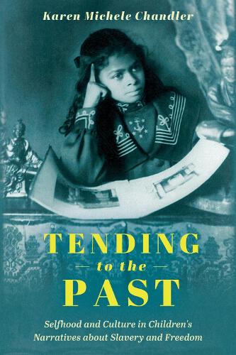 Паперова книга «Tending to the Past: Selfhood and Culture in Children's Narratives about Slavery and Freedom», автор Карен Мікеле Чандлер - фото №1