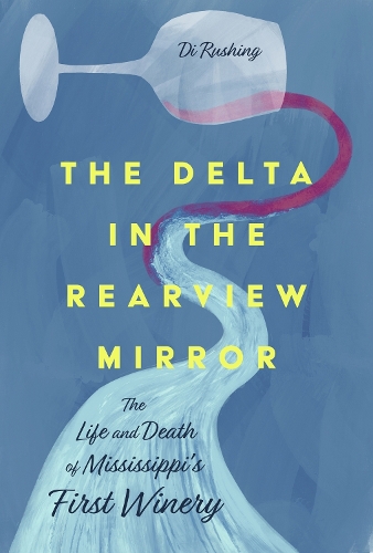 [object Object] «The Delta in the Rearview Mirror: The Life and Death of Mississippi's First Winery», автор Ді Рашінг - фото №1