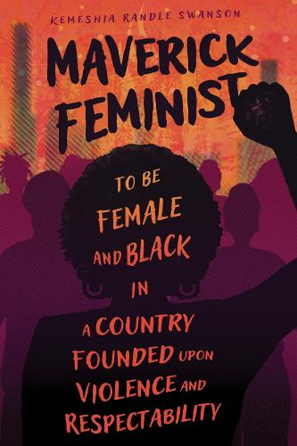 Бумажная книга «Maverick Feminist: To Be Female and Black in a Country Founded upon Violence and Respectability», автор Кемешия Рэндл Свонсон - фото №1
