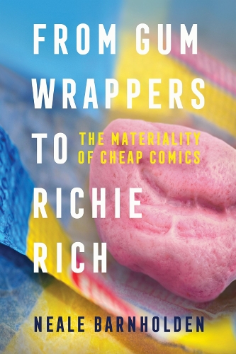 Паперова книга «From Gum Wrappers to Richie Rich: The Materiality of Cheap Comics», автор Ніл Барнхолден - фото №1