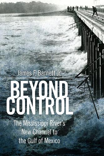 Бумажная книга «Beyond Control: The Mississippi River’s New Channel to the Gulf of Mexico», автор Джеймс Ф. Барнетт-младший - фото №1