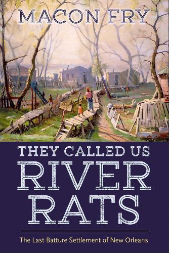 Бумажная книга «They Called Us River Rats: The Last Batture Settlement of New Orleans», автор Макон Фрай - фото №1