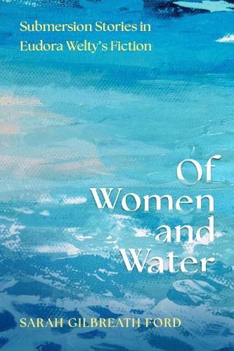 Бумажная книга «Of Women and Water: Submersion Stories in Eudora Welty’s Fiction», автор Сара Гилбрейт Форд - фото №1