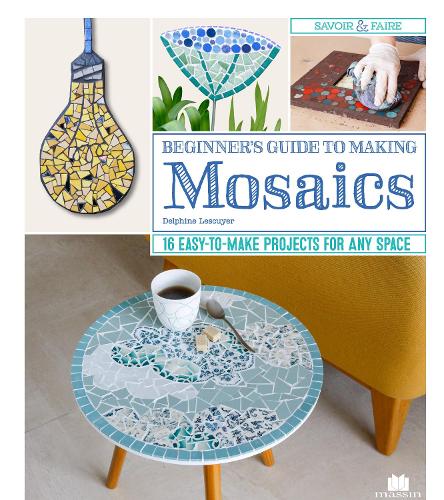 Бумажная книга «Beginner's Guide to Making Mosaics: 16 Easy-to-Make Projects for Any Space», автор Дельфина Лескюйе - фото №1