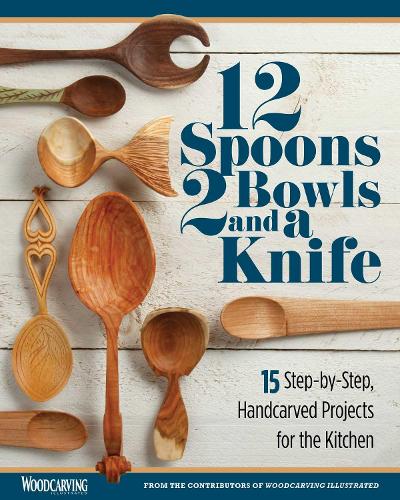 Бумажная книга «12 Spoons, 2 Bowls, and a Knife: 15 Step-by-Step Projects for the Kitchen», автор Woodcarving Illustrated - фото №1