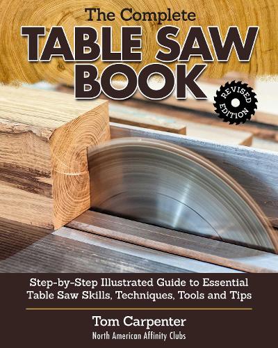Бумажная книга «Complete Table Saw Book, Revised Edition: Step-by-Step Illustrated Guide to Essential Table Saw Skills, Techniques, Tools and Tips», автор Том Карпентер - фото №1