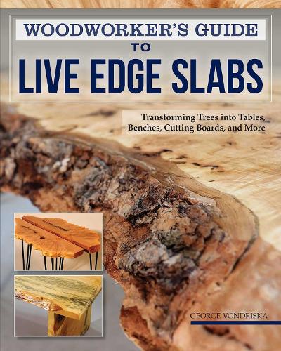 Паперова книга «Woodworker's Guide to Live Edge Slabs: Transforming Trees into Tables, Benches, Cutting Boards, and More», автор Георгій Вондріска - фото №1