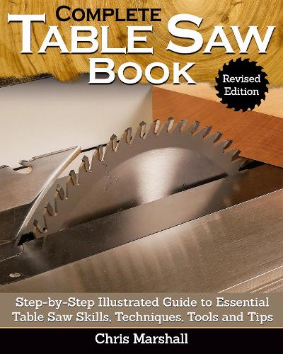Бумажная книга «Complete Table Saw Book, Revised Edition: Step-by-Step Illustrated Guide to Essential Table Saw Skills, Techniques, Tools and Tips», автор Том Карпентер - фото №1