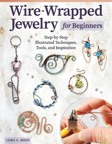 Бумажная книга «Wire-Wrapped Jewelry for Beginners: Step-by-Step Illustrated Techniques, Tools, and Inspiration», автор Лора С. Айриш - фото №1
